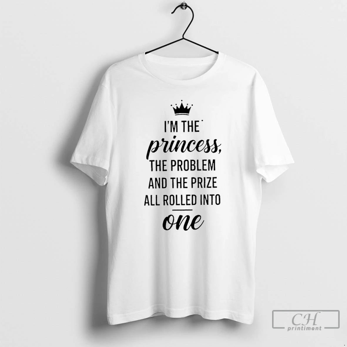 Premium Im The Princess The Problem And The Prize All Rolled Into One T Shirts Hoodie, Sweatshirt | PopFlextees.com