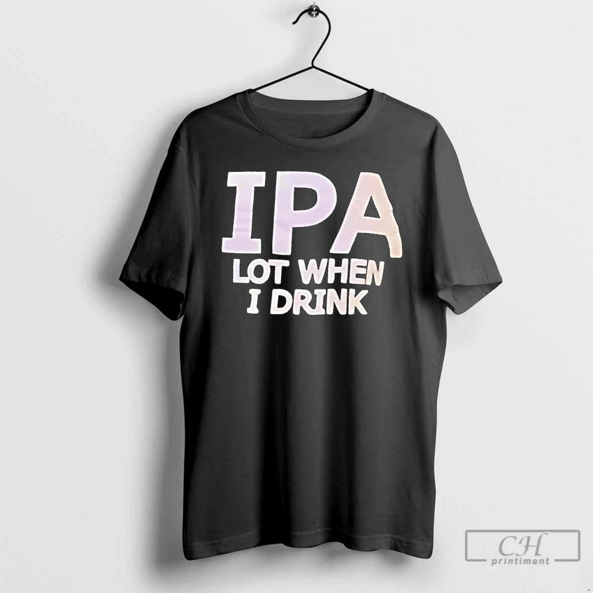 Premium Ipa Lot When I Drink Text T-Shirts, Hoodie, Sweatshirt | PopFlextees.com