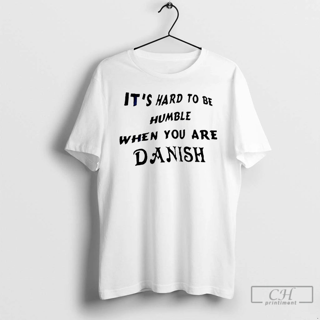 Premium Its Hard To Be Humble When You Are Danish T-Shirts, Hoodie, Sweatshirt | PopFlextees.com