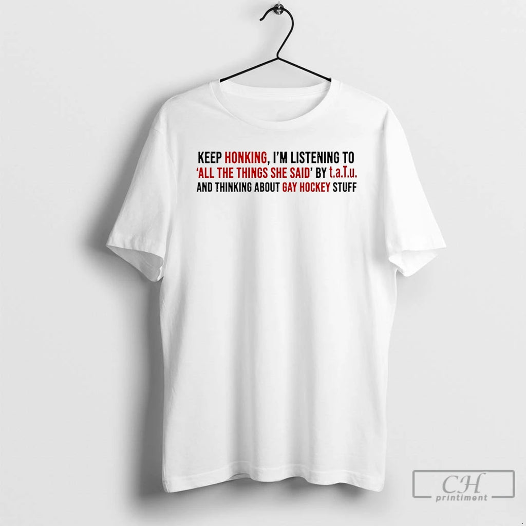 Premium Keep Honking Im Listening To All The Things She Said Tatu And Thinking About T-Shirts, Hoodie, Sweatshirt