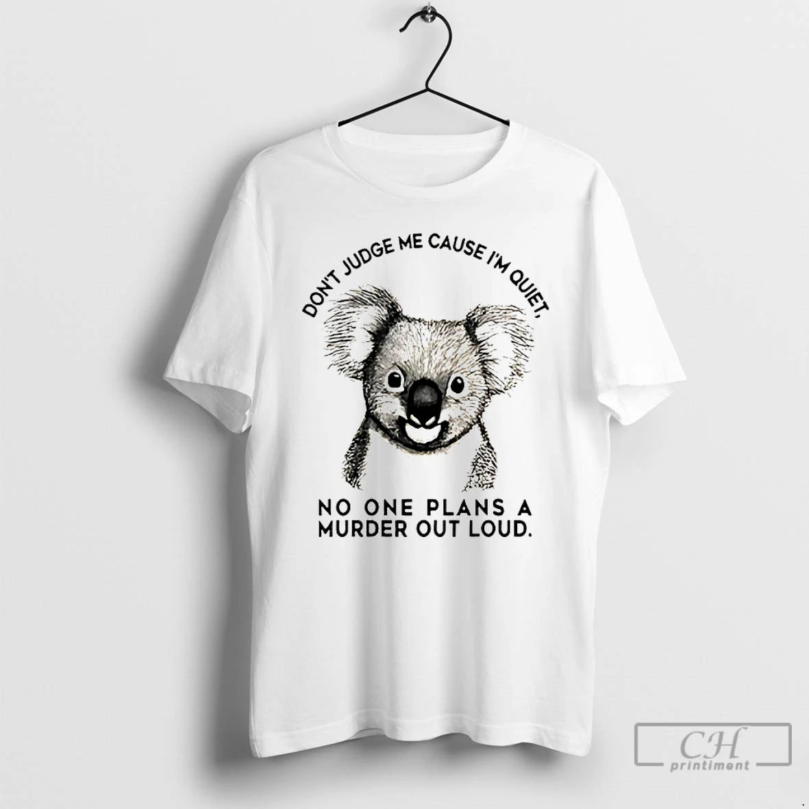 Premium Koala Dont Judge Me Cause Im Quiet No One Plans A Murder Out Loud T-Shirts, Hoodie, Sweatshirt | PopFlextees.com