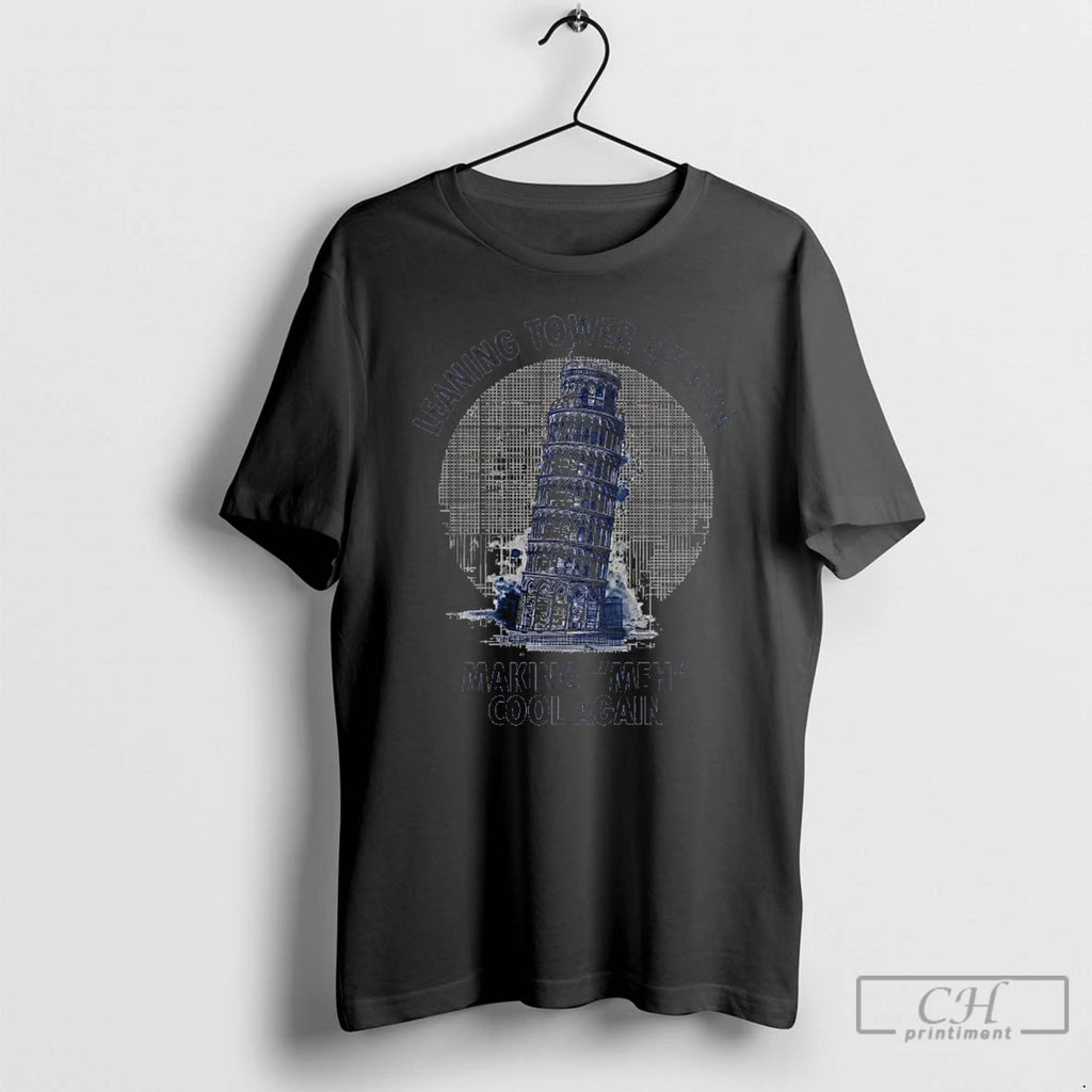Premium Leaning Tower Of Pisa Making Meh Cool Again T-Shirts, Hoodie, Sweatshirt | PopFlextees.com