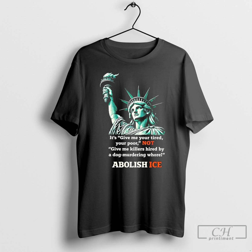 Premium Liberty Its Give Me Your Tired Your Poor Not Abolish Ice Tee T Shirts Hoodie, Sweatshirt | PopFlextees.com