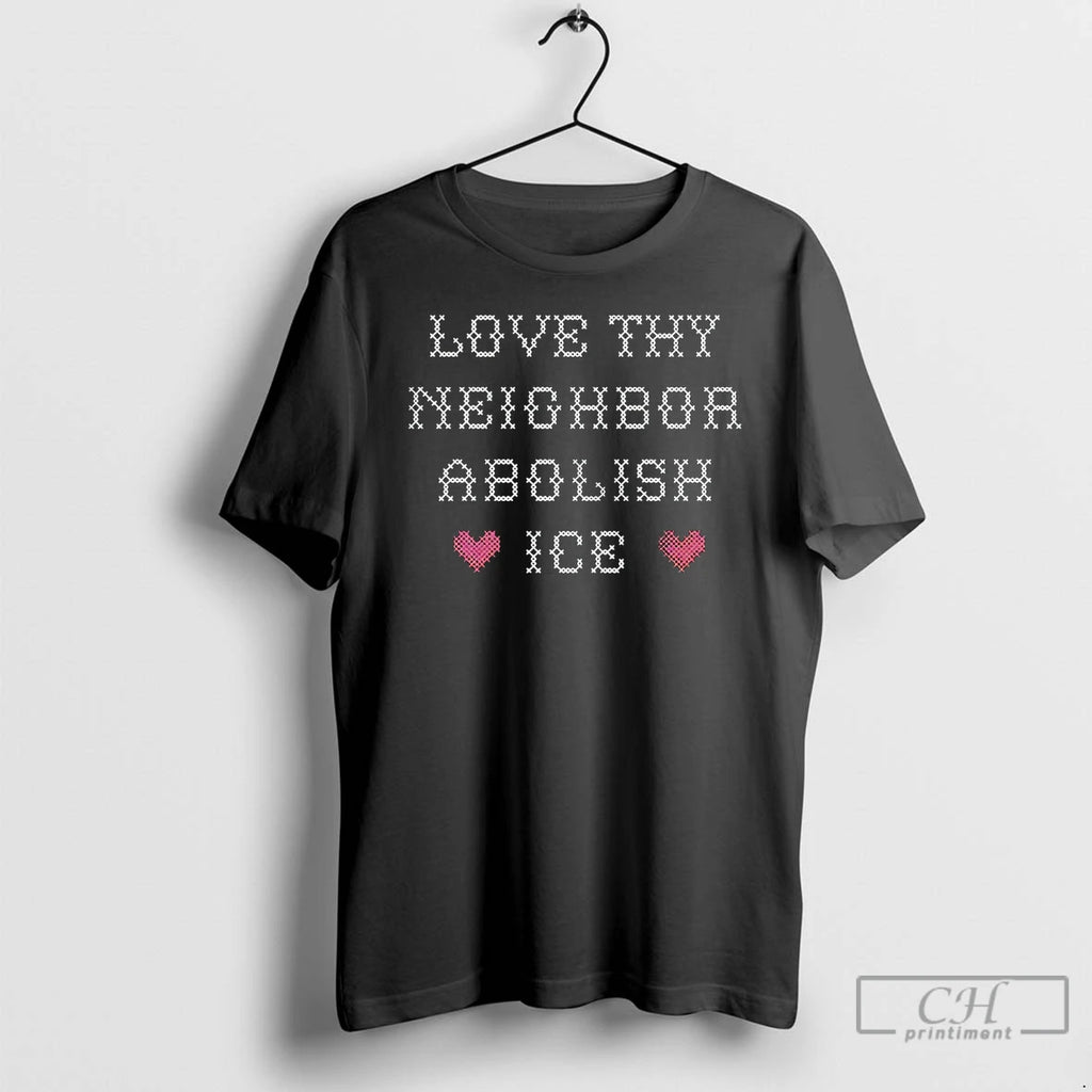 Premium Love Thy Neighbor Abolish Ice T-Shirts, Hoodie, Sweatshirt | PopFlextees.com