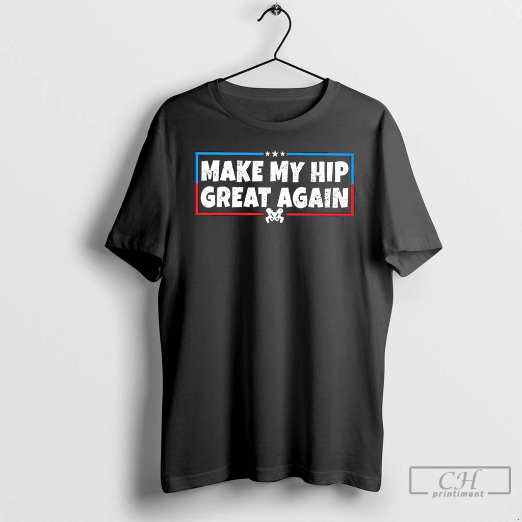Premium Make My Hip Great Again T-Shirts, Hoodie, Sweatshirt | PopFlextees.com