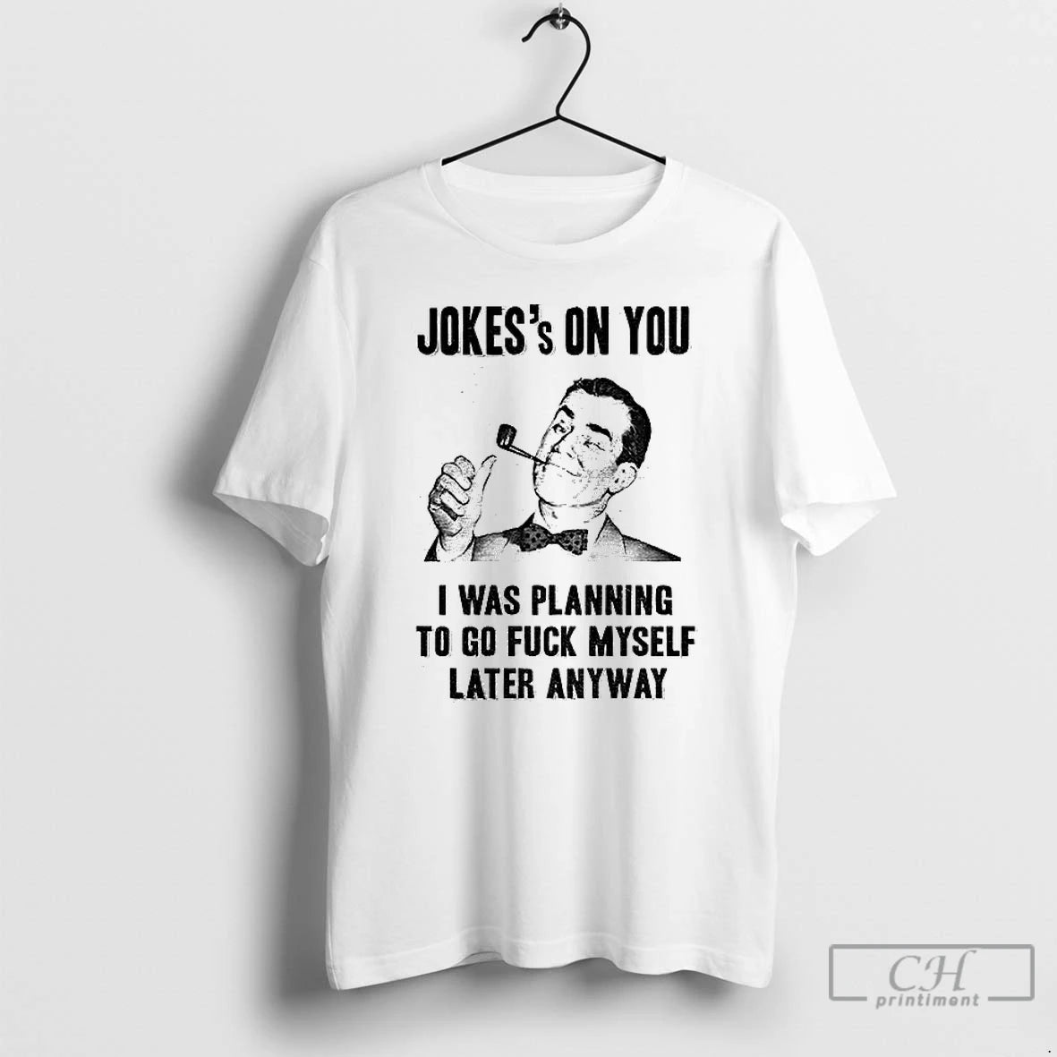 Premium Man Smoking Pipe Jokes On You I Was Planning To Go Fuck Myself Later T-Shirts, Hoodie, Sweatshirt | PopFlextees.com