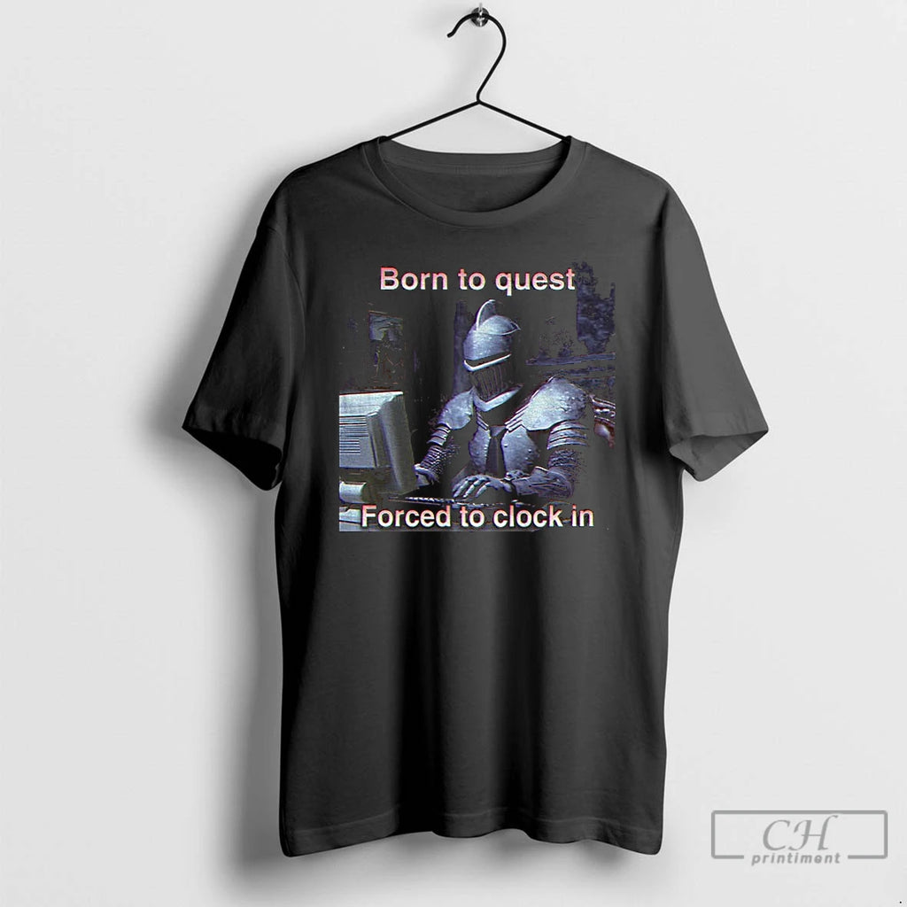 Premium Medieval Knight Born To Quest Forced To Clock In T-Shirts, Hoodie, Sweatshirt | PopFlextees.com