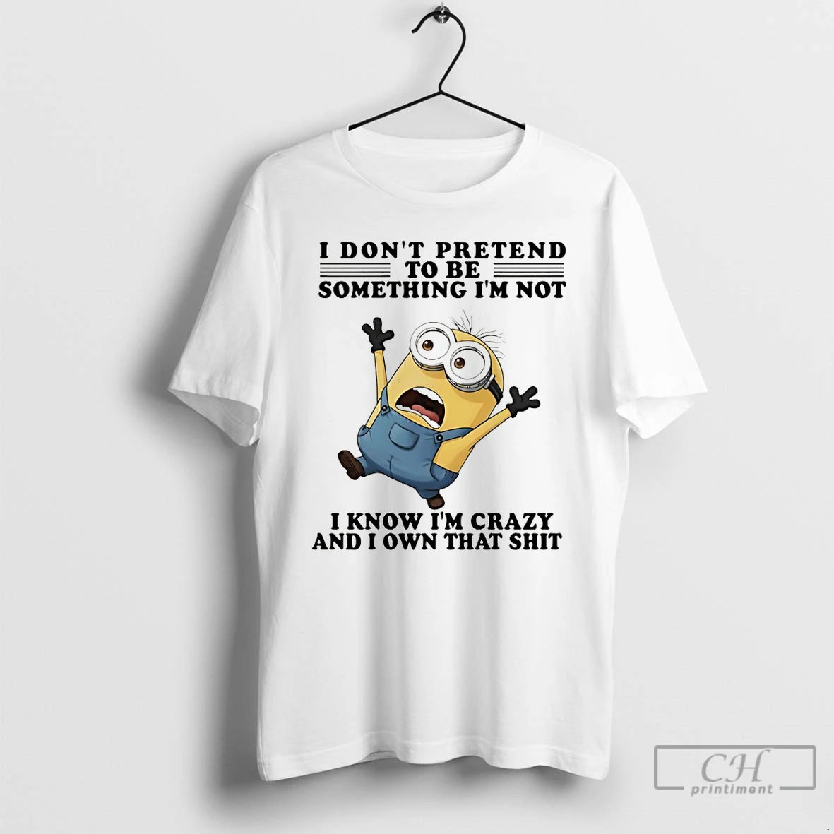 Premium Minion I Dont Pretend To Be Something Im Not I Know Im Crazy And T-Shirts, Hoodie, Sweatshirt | PopFlextees.com