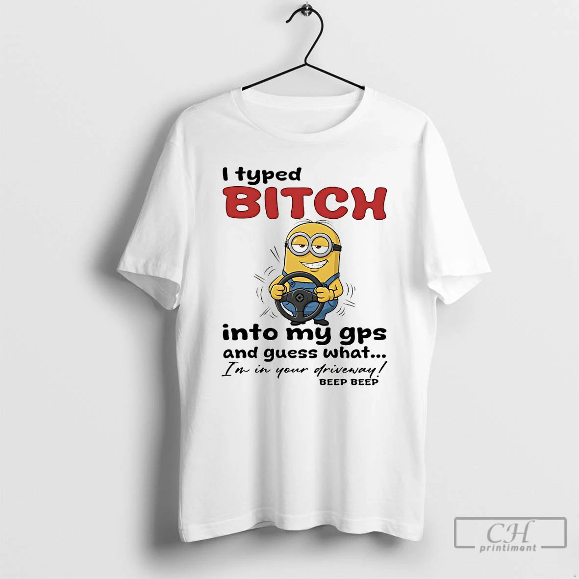 Premium Minion I Typed Bitch Into My Gps And Guess What Im In Your Driveway T-Shirts, Hoodie, Sweatshirt | PopFlextees.com