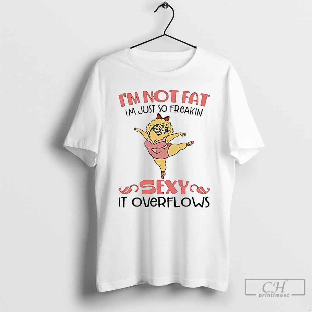 Premium Minion Ballet Im Not Fat Im Just So Freakin Sexy It Overflows T Shirts Hoodie, Sweatshirt | PopFlextees.com