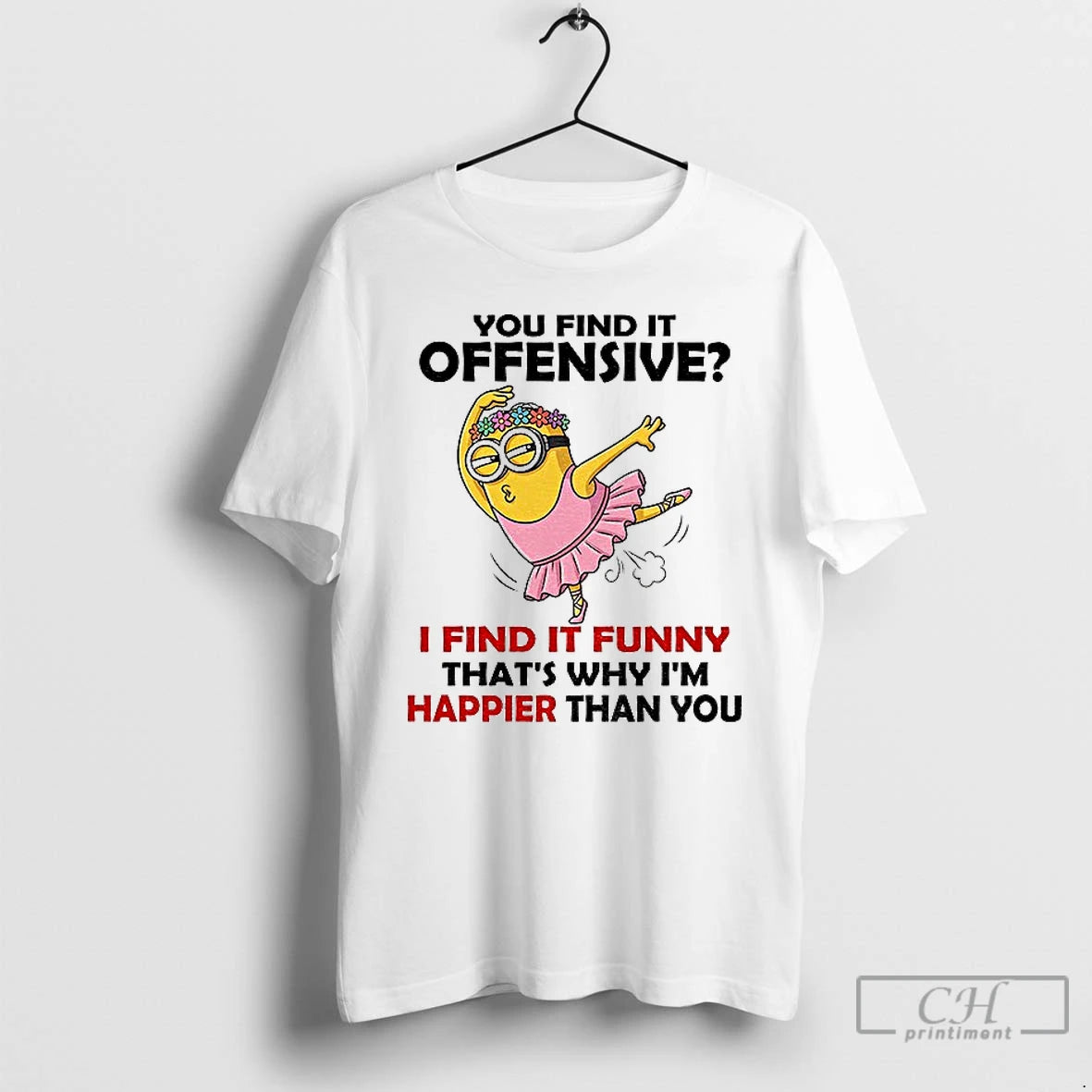 Premium Minion You Find It Offensive I Find It Funny Thats Why Im Happier Than T-Shirts, Hoodie, Sweatshirt | PopFlextees.com