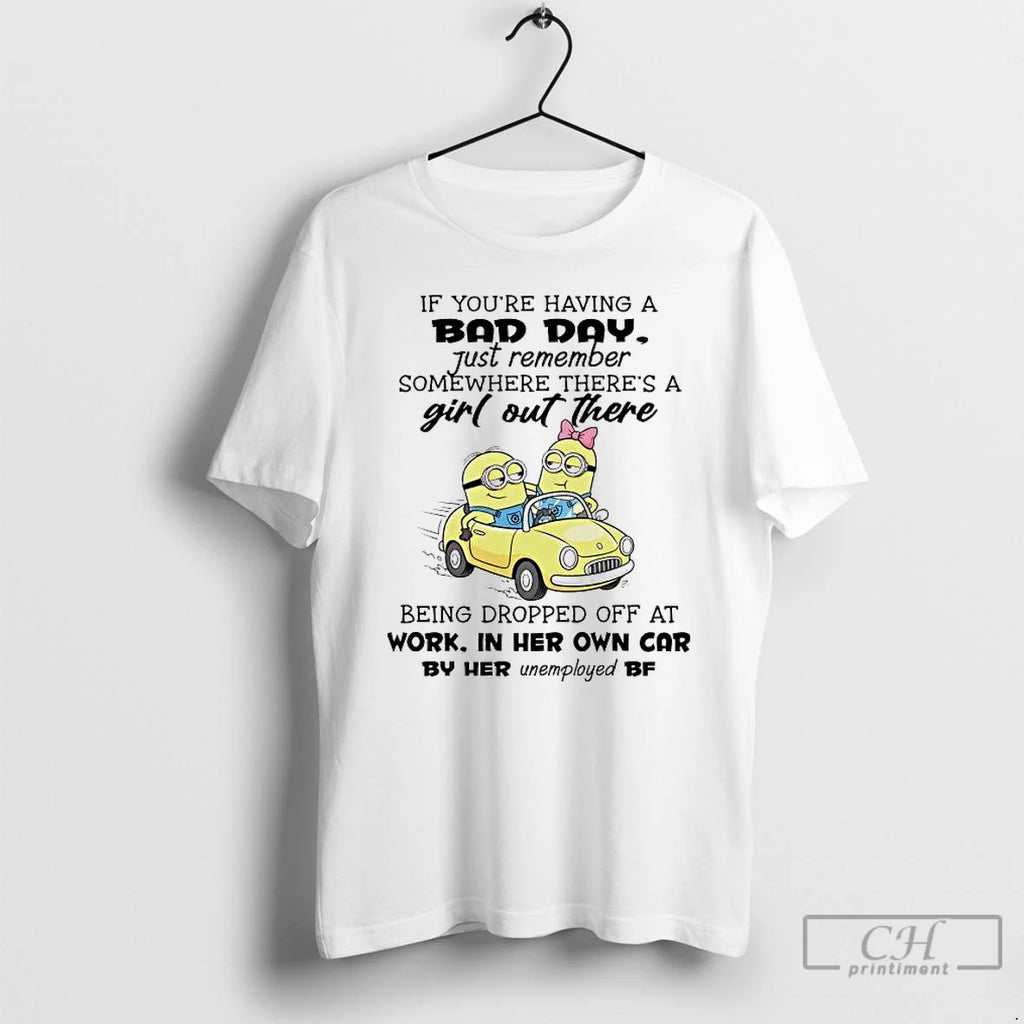 Premium Minions If Youre Having A Bad Day Just Remember Somewhere T-Shirts, Hoodie, Sweatshirt | PopFlextees.com