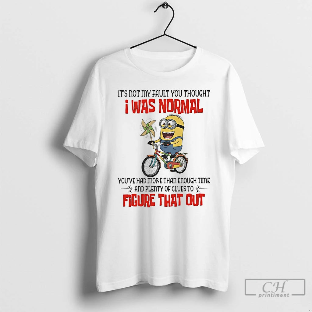 Premium Minions Its Not Fault You Thought I Was Normal Youve Had More Than Enough T-Shirts, Hoodie, Sweatshirt