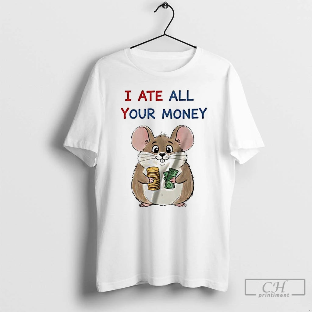 Premium Mouse I Ate All Your Money T-Shirts, Hoodie, Sweatshirt | PopFlextees.com