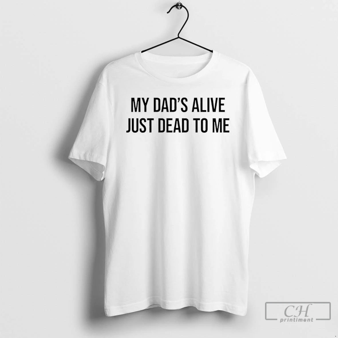 Premium My Dads Alive Just Dead To Me T-Shirts, Hoodie, Sweatshirt | PopFlextees.com