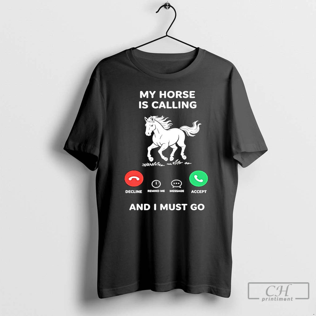 Premium My Horse Is Calling And I Must Go T-Shirts, Hoodie, Sweatshirt | PopFlextees.com