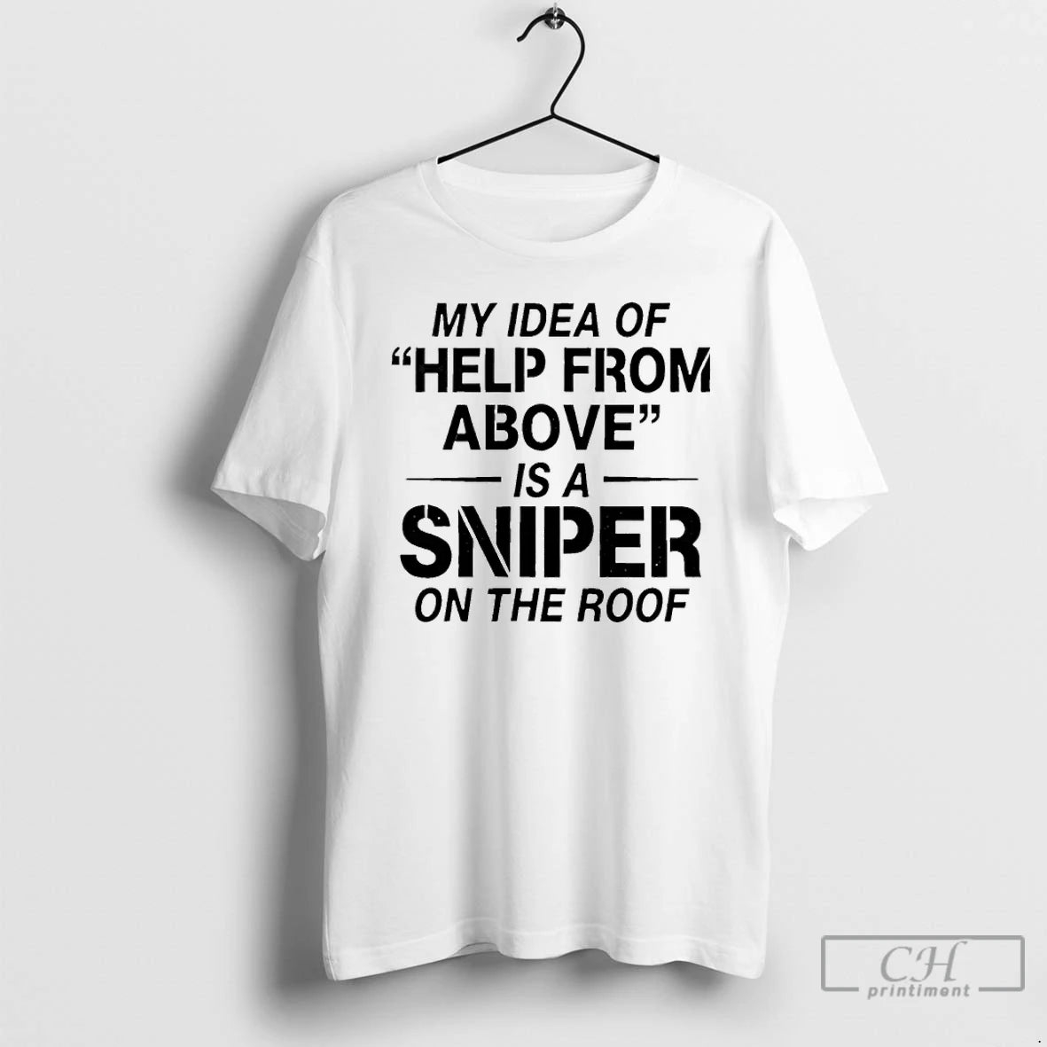 Premium My Idea Of Help From Above Is A Sniper On The Roof T Shirts Hoodie, Sweatshirt | PopFlextees.com