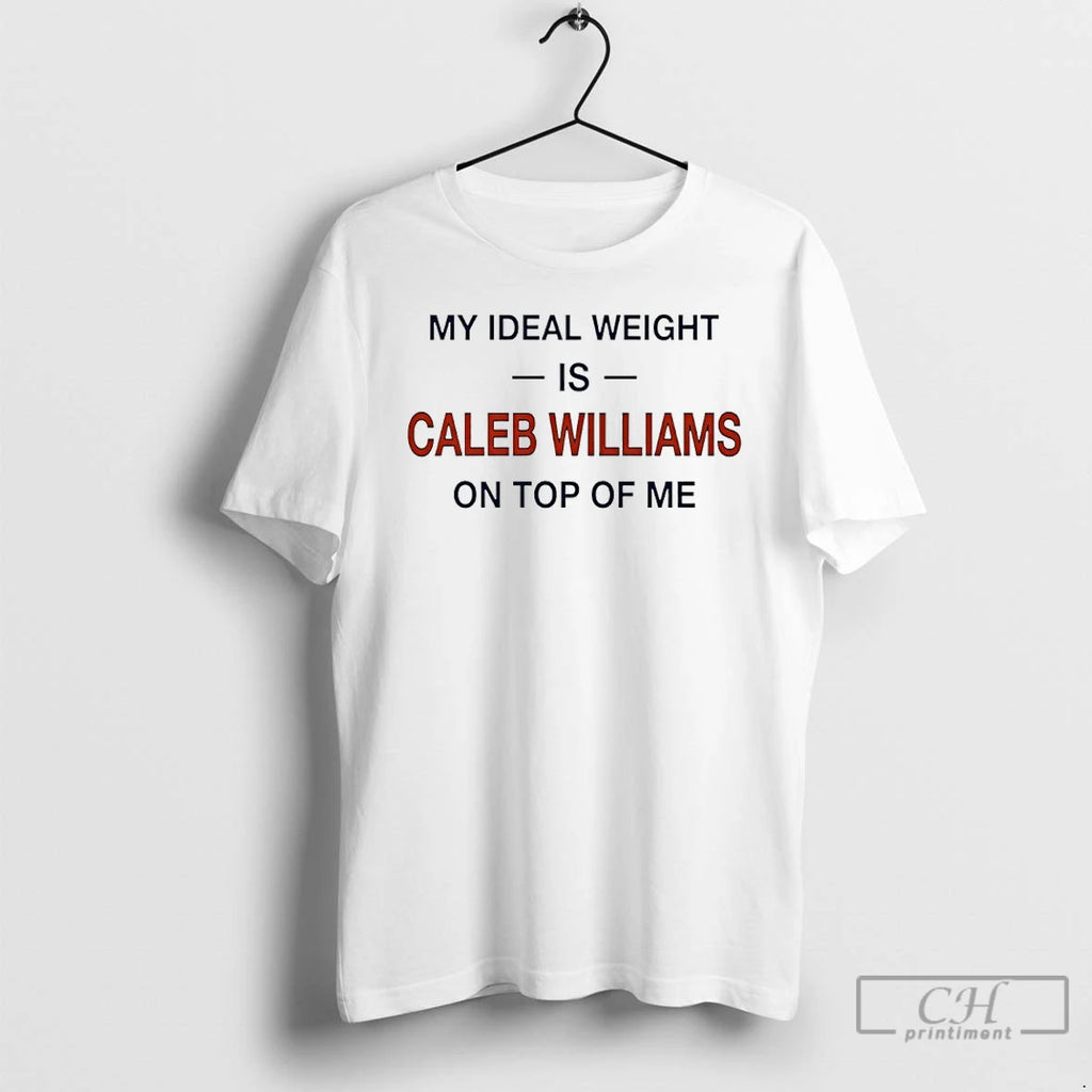 Premium My Ideal Weight Is Caleb Williams On Top Of Me T-Shirts, Hoodie, Sweatshirt | PopFlextees.com