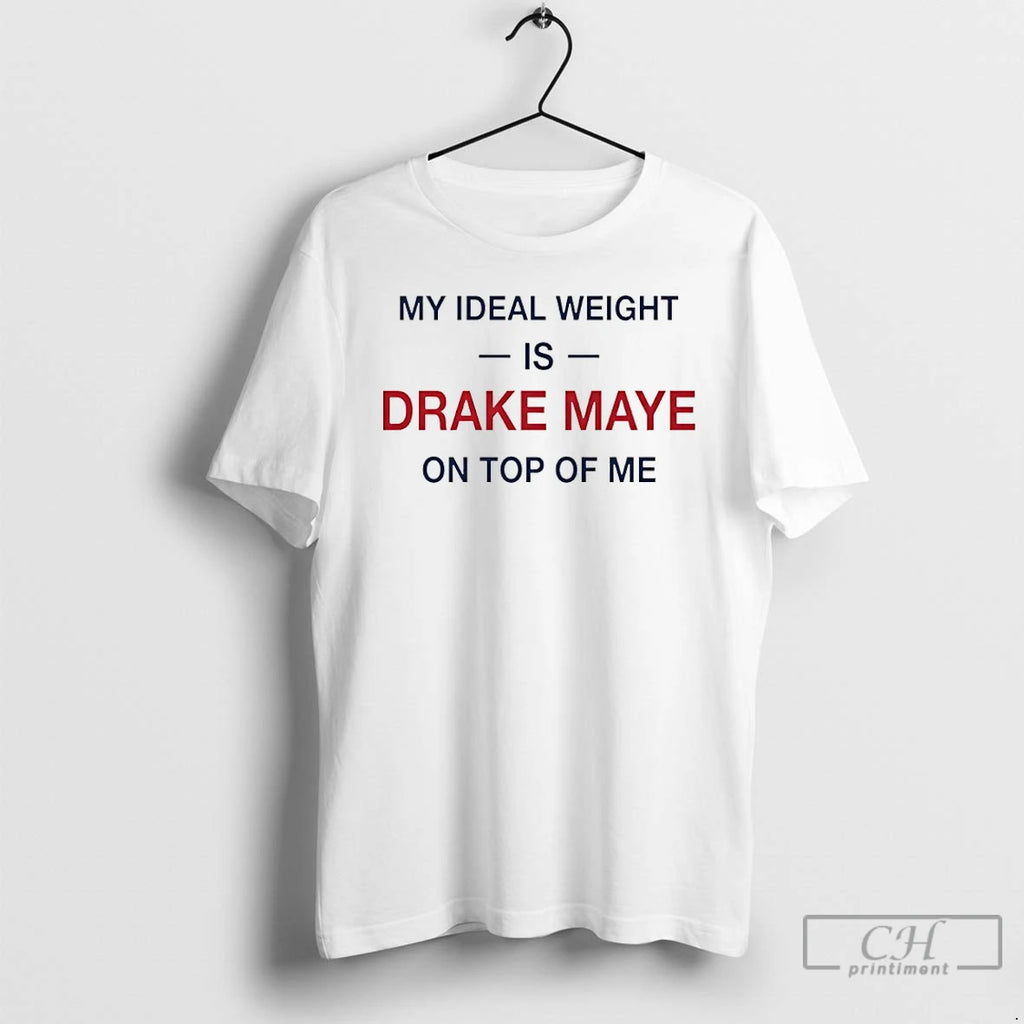 Premium My Ideal Weight Is Drake Maye On Top Of Me T-Shirts, Hoodie, Sweatshirt | PopFlextees.com