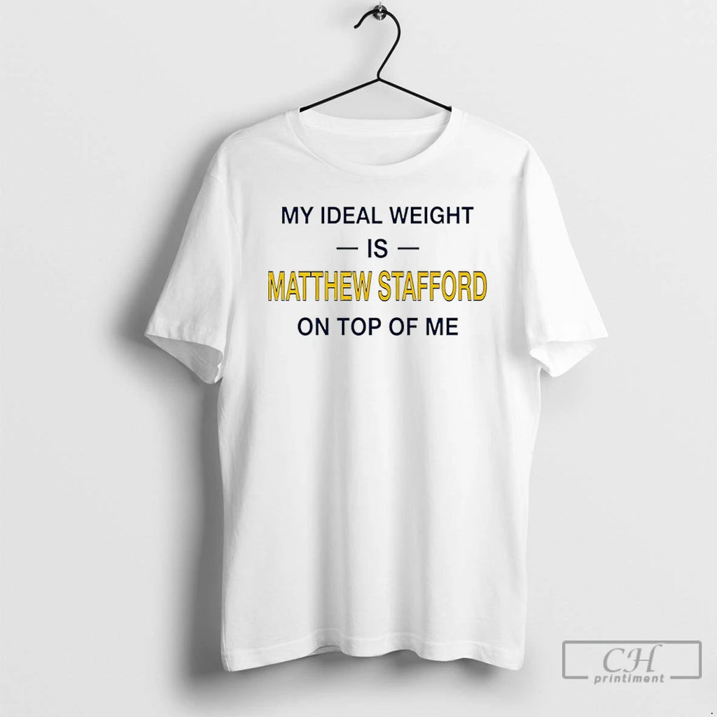 Premium My Ideal Weight Is Matthew Stafford On Top Of Me T-Shirts, Hoodie, Sweatshirt | PopFlextees.com