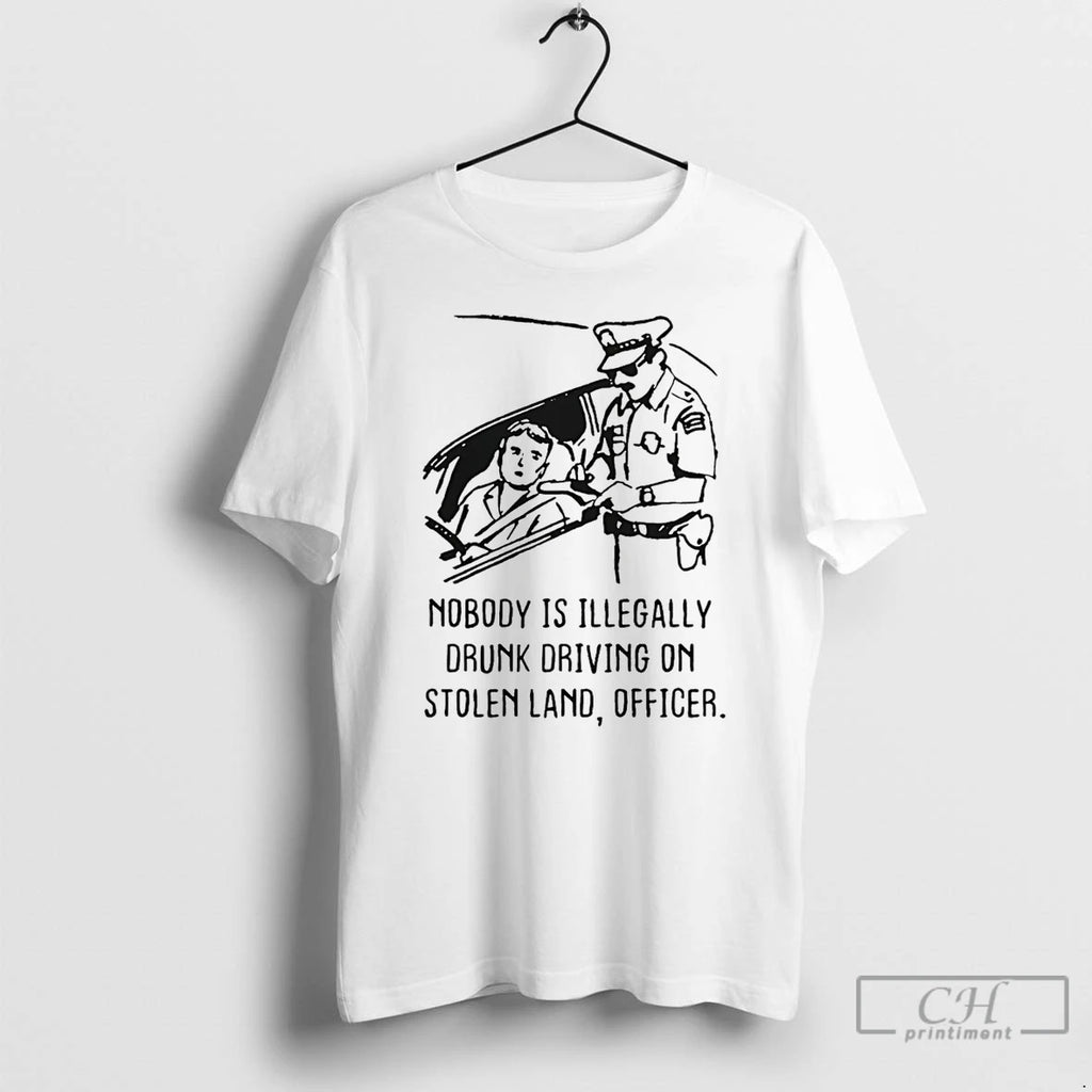 Premium Nobody Is Illegaly Drunk Driving On Stolen Land Officer Police T-Shirts, Hoodie, Sweatshirt | PopFlextees.com