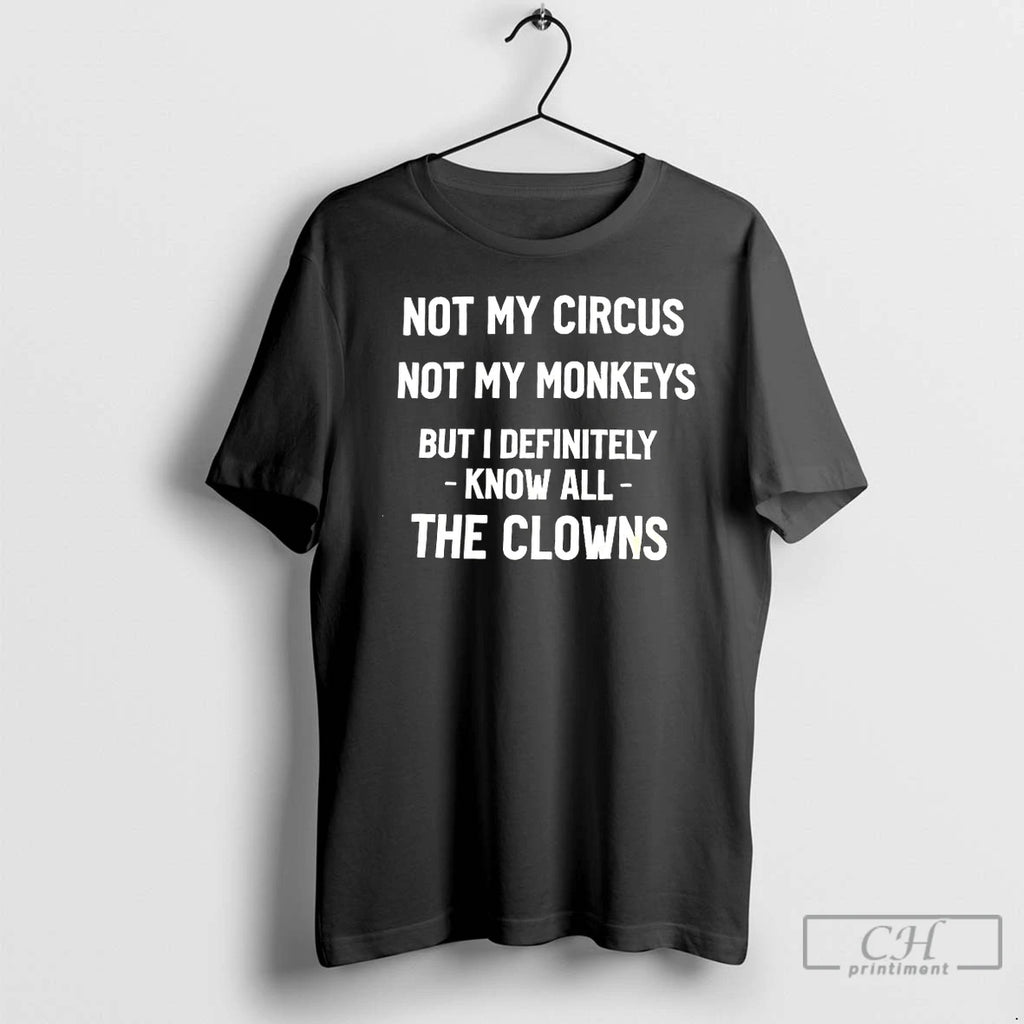 Premium Not My Circus Not My Monkeys But I Definitely Know All The Clowns T-Shirts, Hoodie, Sweatshirt | PopFlextees.com