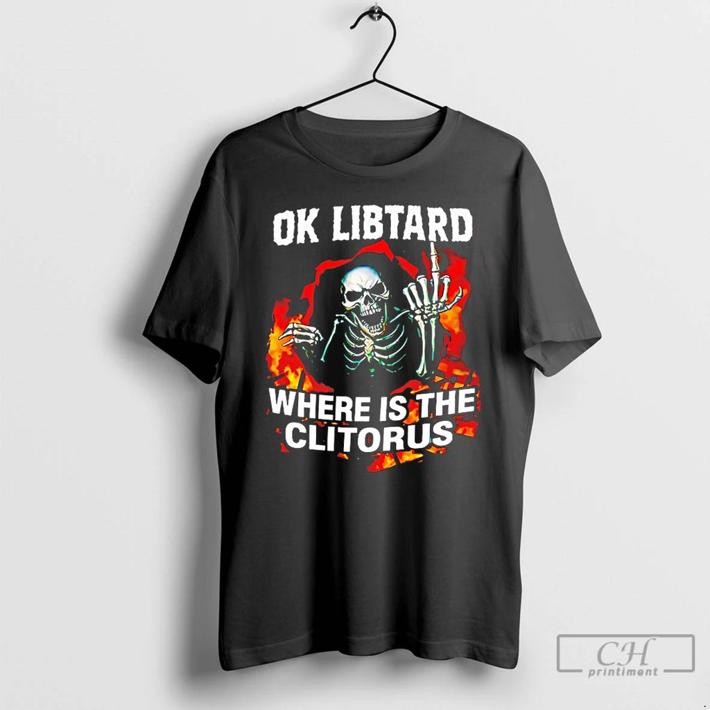 Premium Ok Libtard Where Is The Clitorus T-Shirts, Hoodie, Sweatshirt | PopFlextees.com
