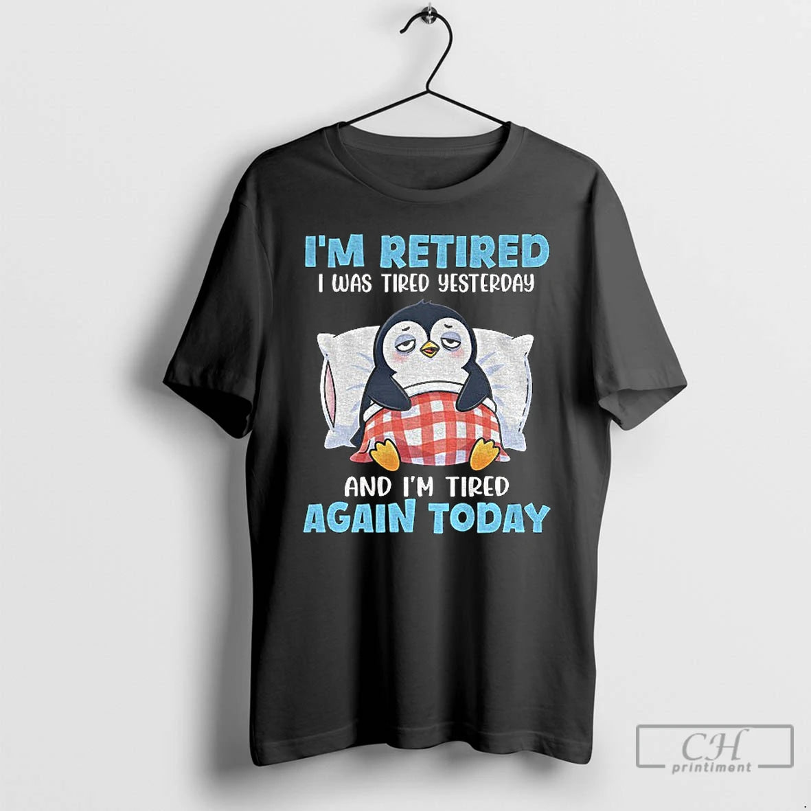 Premium Penguin Im Retired I Was Tired Yesterday And Im Tired Again Today T Shirts Hoodie, Sweatshirt | PopFlextees.com