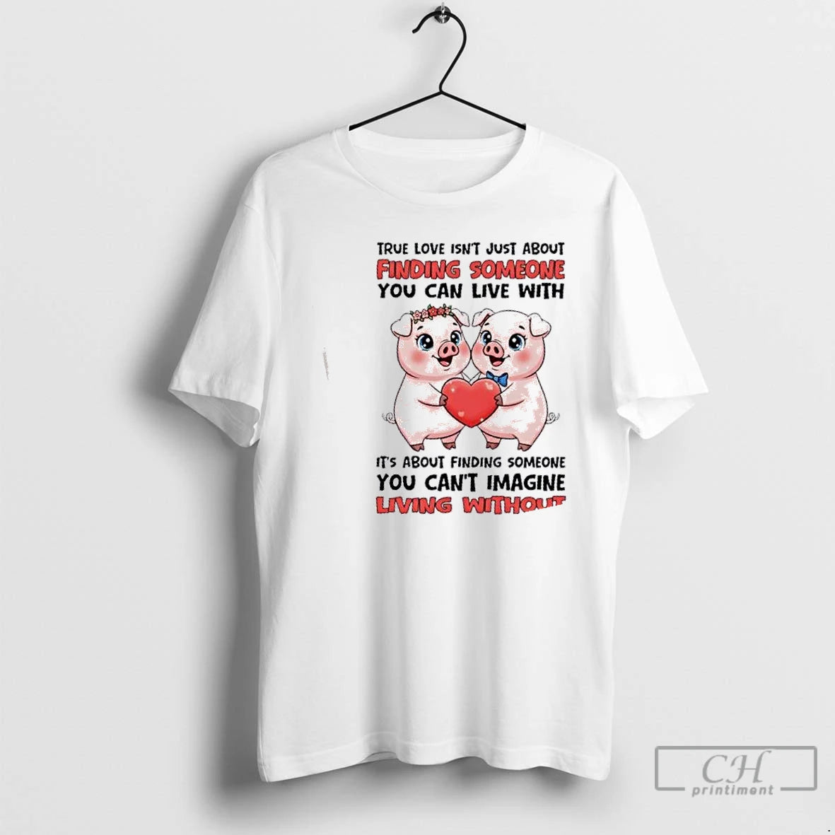 Premium Pigs True Love Isnt Just About Finding Someone You Can Live With Its About T-Shirts, Hoodie, Sweatshirt