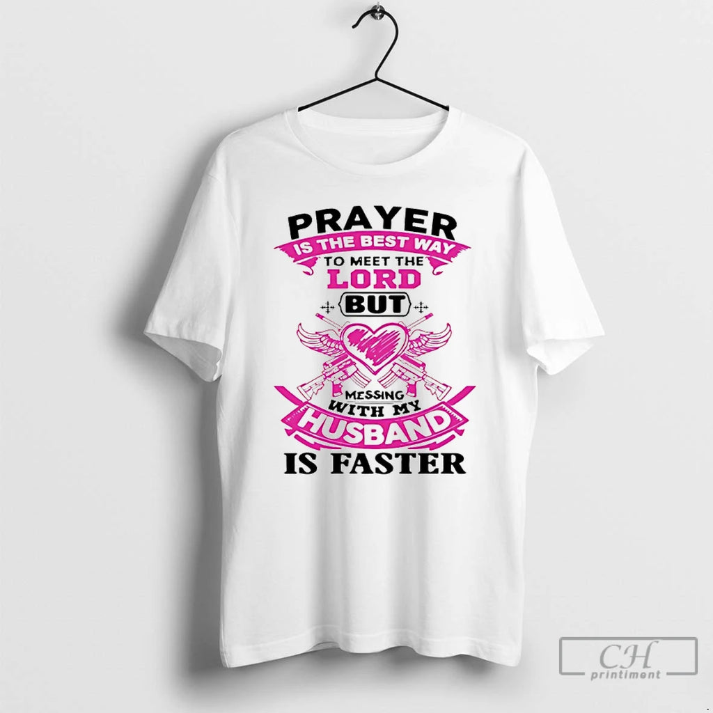 Premium Prayer Is The Best Way To Meet The Lord But Messing With My Husband T-Shirts, Hoodie, Sweatshirt | PopFlextees.com
