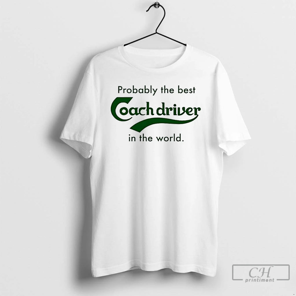 Premium Probbly The Best Coach Driver In The World T-Shirts, Hoodie, Sweatshirt | PopFlextees.com
