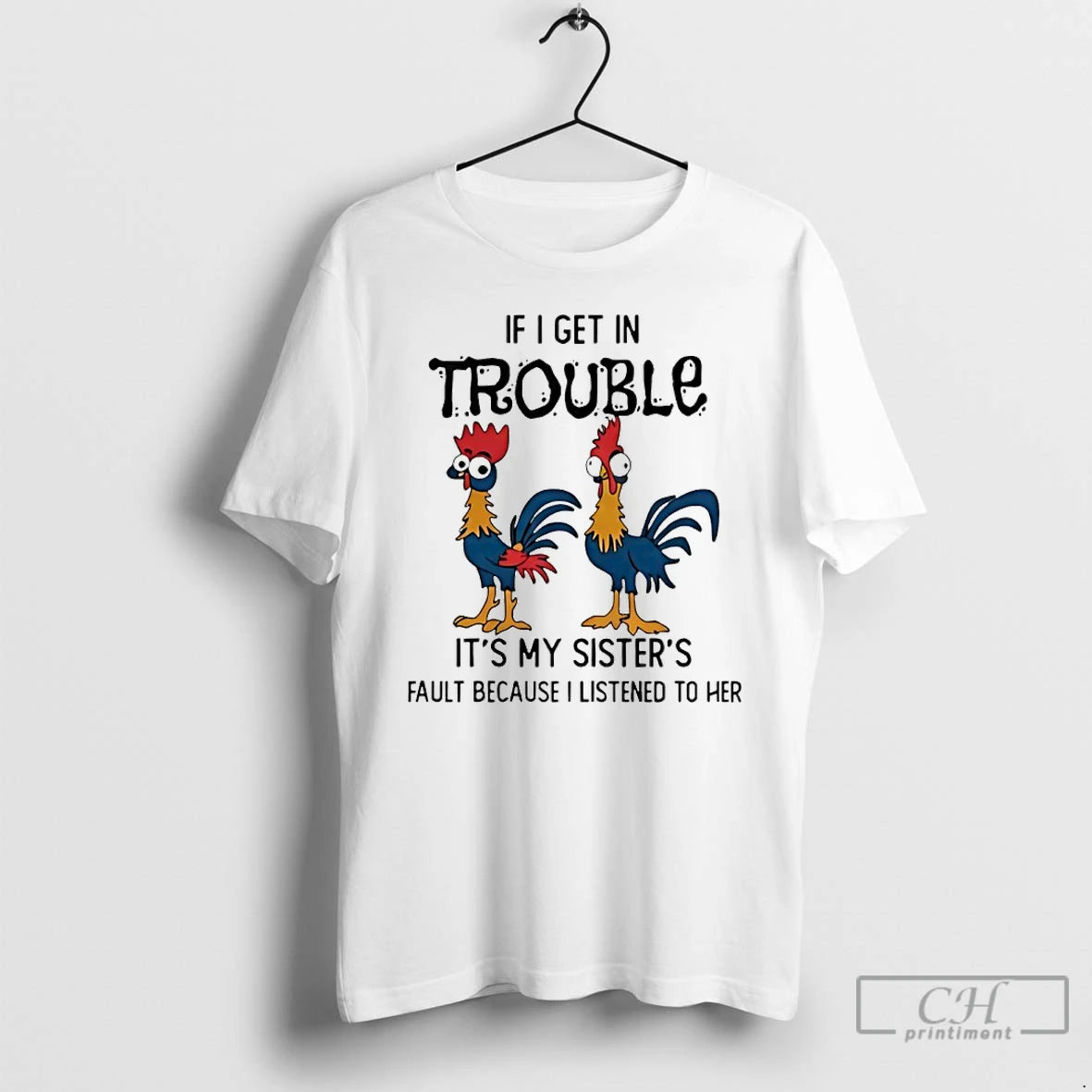 Premium Rooster If I Get In Trouble Its My Sisters Fault Because I Listened To T-Shirts, Hoodie, Sweatshirt | PopFlextees.com