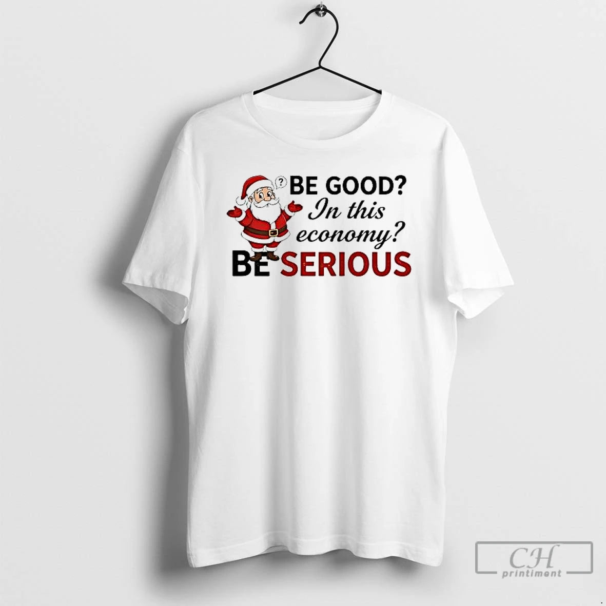 Premium Santa Be Good In This Economy Be Serious T-Shirts, Hoodie, Sweatshirt | PopFlextees.com