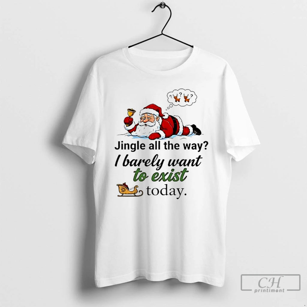 Premium Santa Jingle All The Way I Barely Want To Exist Today T Shirts Sweater Hoodie, Sweatshirt | PopFlextees.com