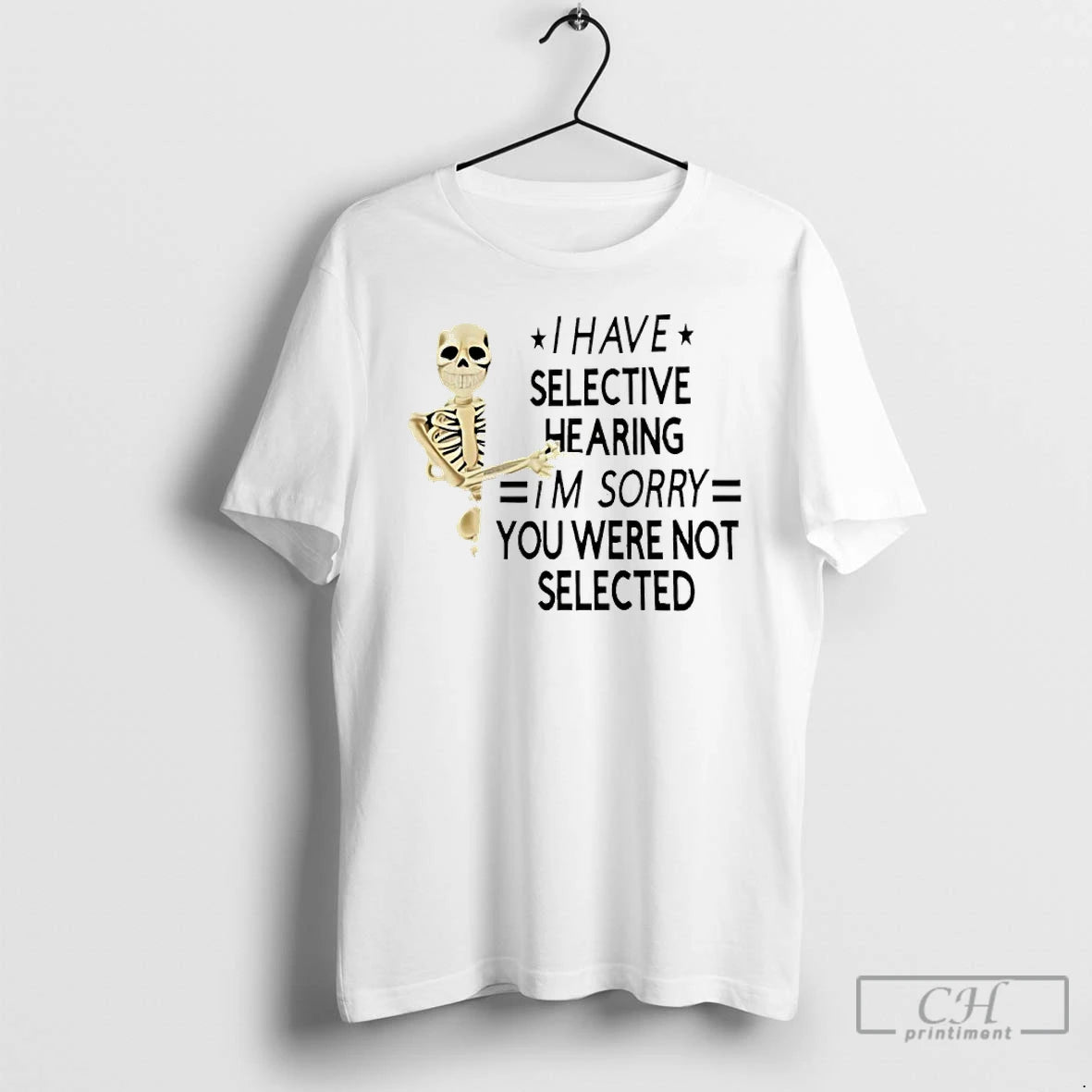 Premium Skeleton I Have Selective Hearing Im Sorry You Were Not Selected T Shirts Sweater Hoodie, Sweatshirt