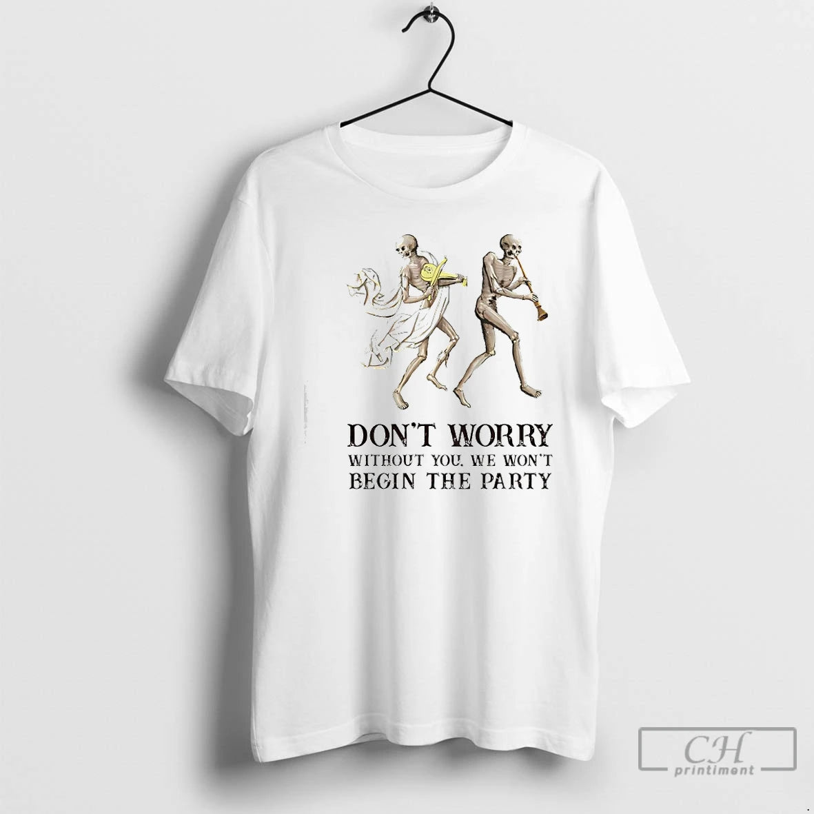 Premium Skeleton Dont Worry Without You We Wont Begin The Party Shirtskeleton Dont Worry Without T-Shirts, Hoodie, Sweatshirt