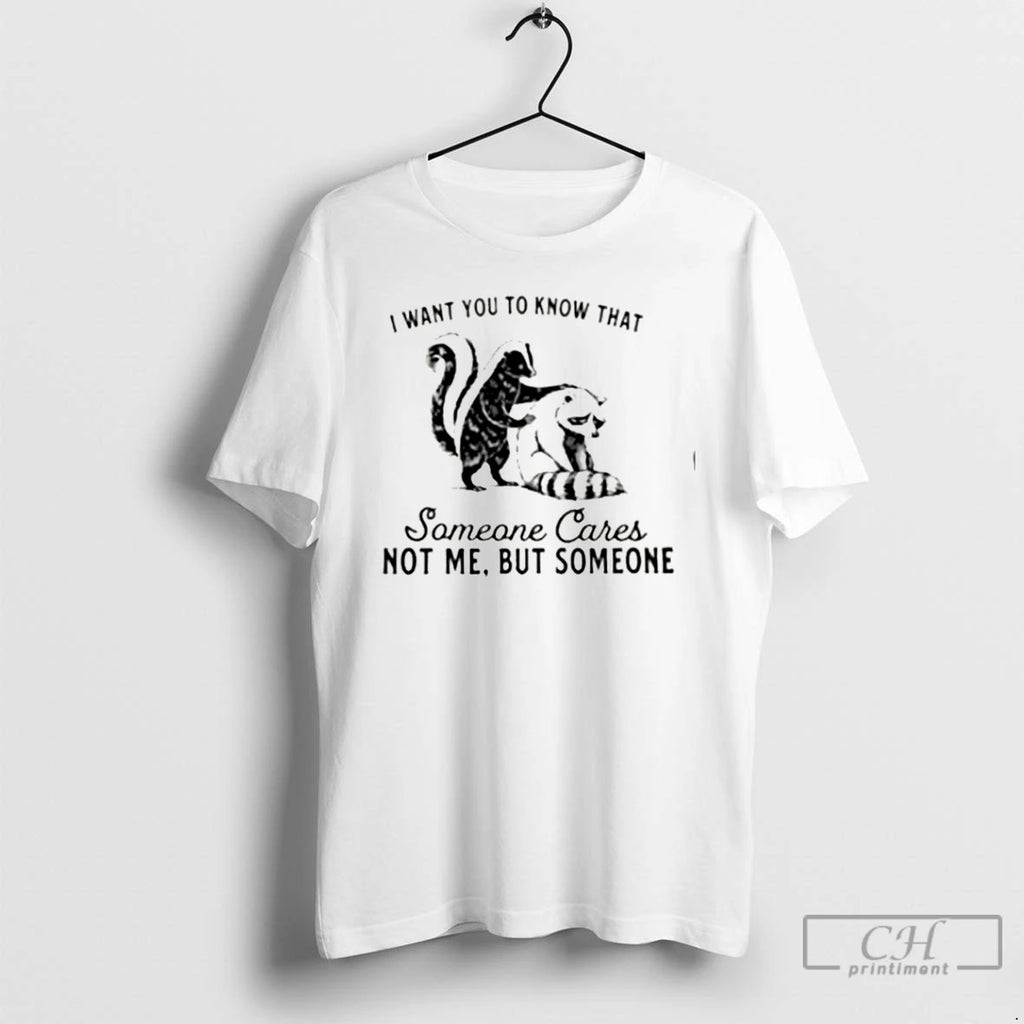 Premium Skunk And Raccoon I Want You To Know That Someone Cares Not Me But T-Shirts, Hoodie, Sweatshirt | PopFlextees.com