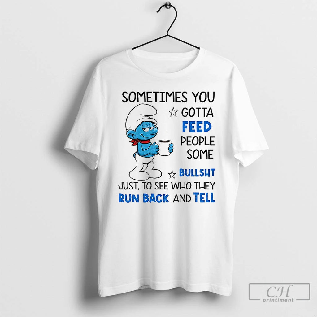 Premium Smurf Sometimes You Gotta Feed People Some Bullsht Just To See Who They Run T-Shirts, Hoodie, Sweatshirt