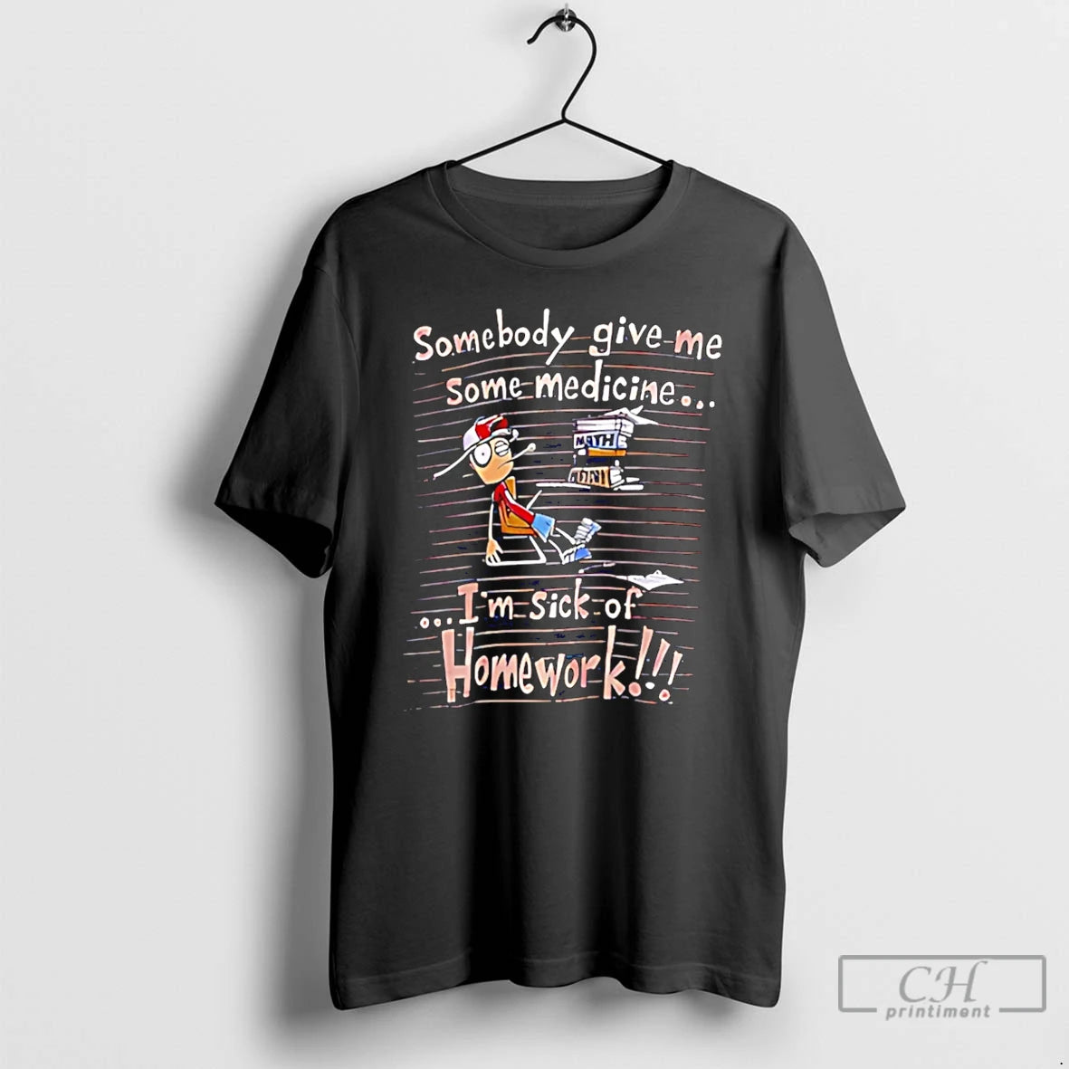 Premium Somebody Give Me Some Medicine Im Sick Of Homework Meme T-Shirts, Hoodie, Sweatshirt | PopFlextees.com