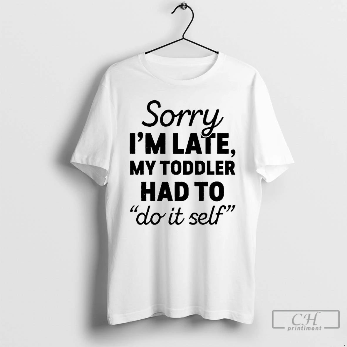 Premium Sorry Im Late My Toddler Had To Do It Self T-Shirts, Hoodie, Sweatshirt | PopFlextees.com
