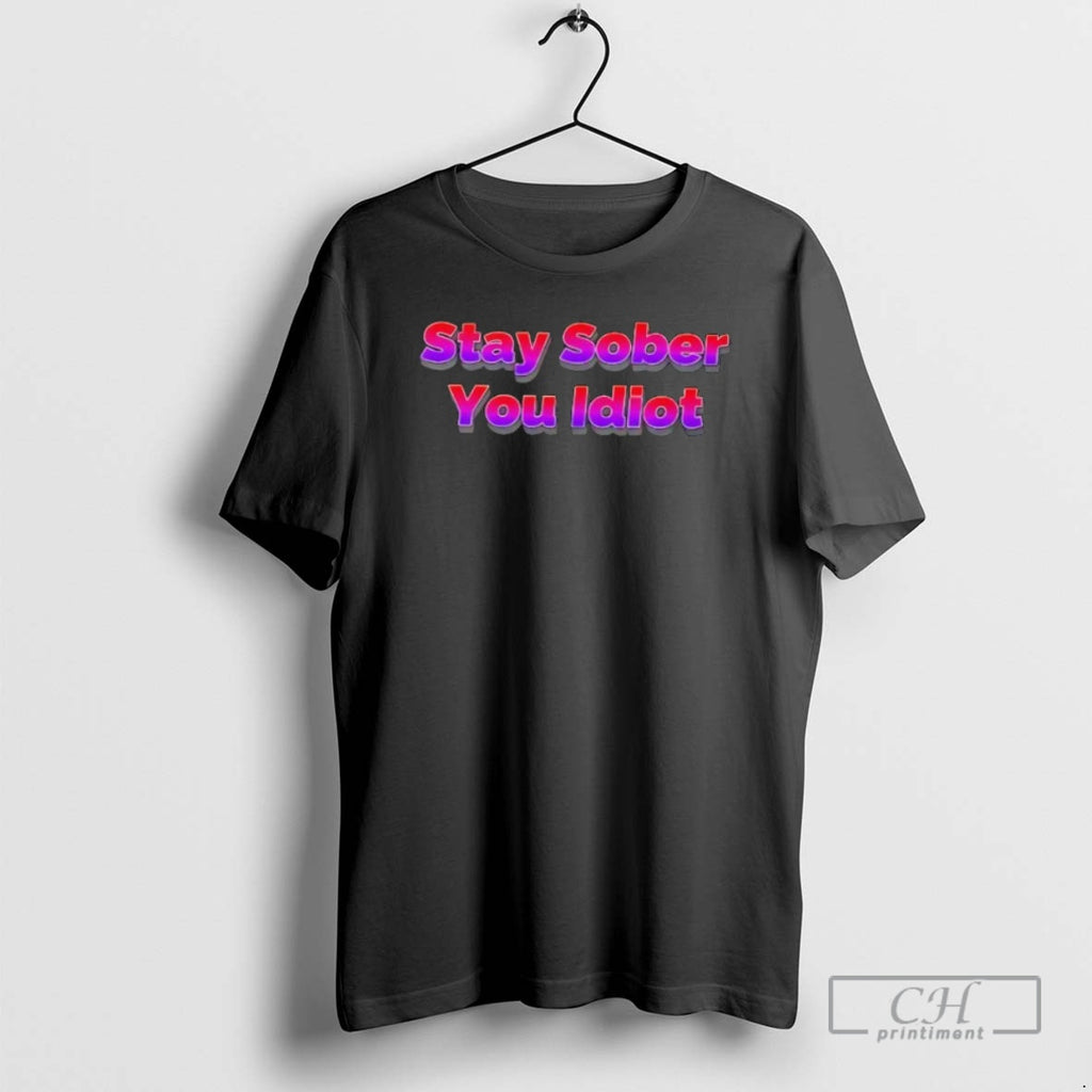 Premium Stay Sober You Idiot Shirt Sweater Hoodie, Sweatshirt | PopFlextees.com