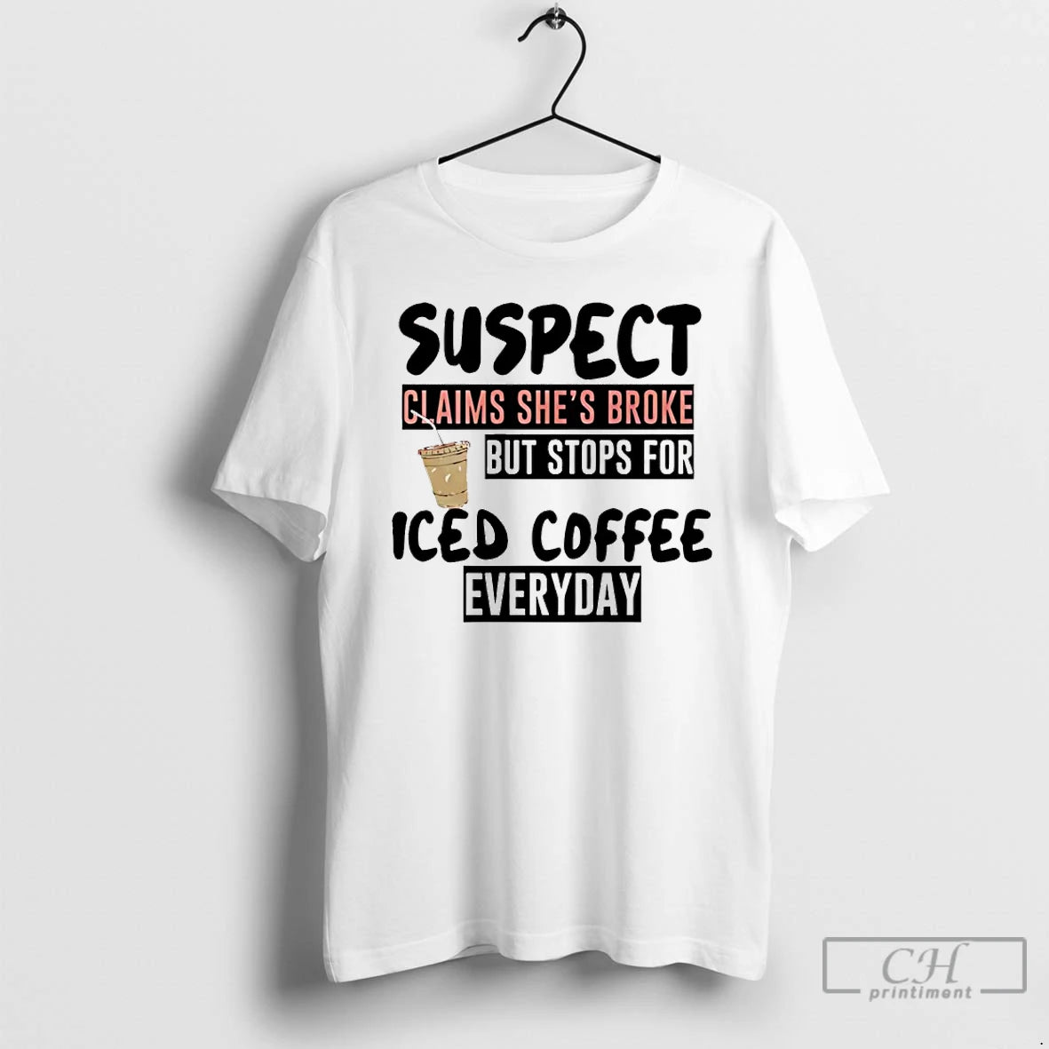 Premium Suspect Claims Shes Broke But Stops For Iced Coffee Everyday T-Shirts, Hoodie, Sweatshirt | PopFlextees.com