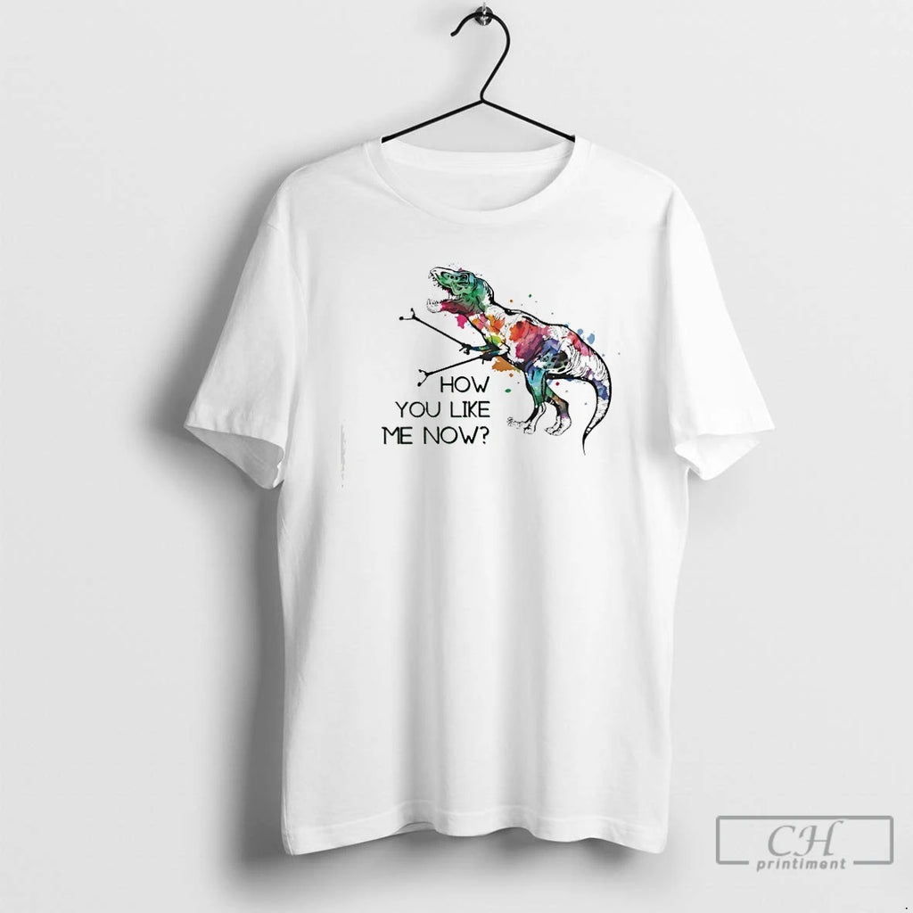 Premium T Rex Paint Splatter How You Like Me Now T-Shirts, Hoodie, Sweatshirt | PopFlextees.com