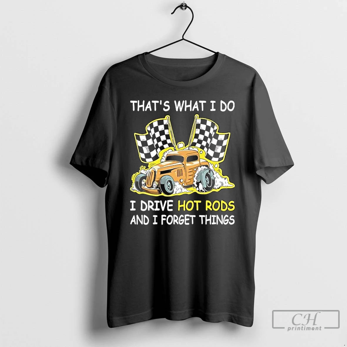 Premium Thats What I Do I Drive Hot Rods And I Forget Things T Shirts Hoodie, Sweatshirt | PopFlextees.com