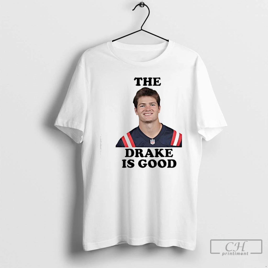 Premium The Drake Is Good Drake Maye Football T-Shirts, Hoodie, Sweatshirt | PopFlextees.com