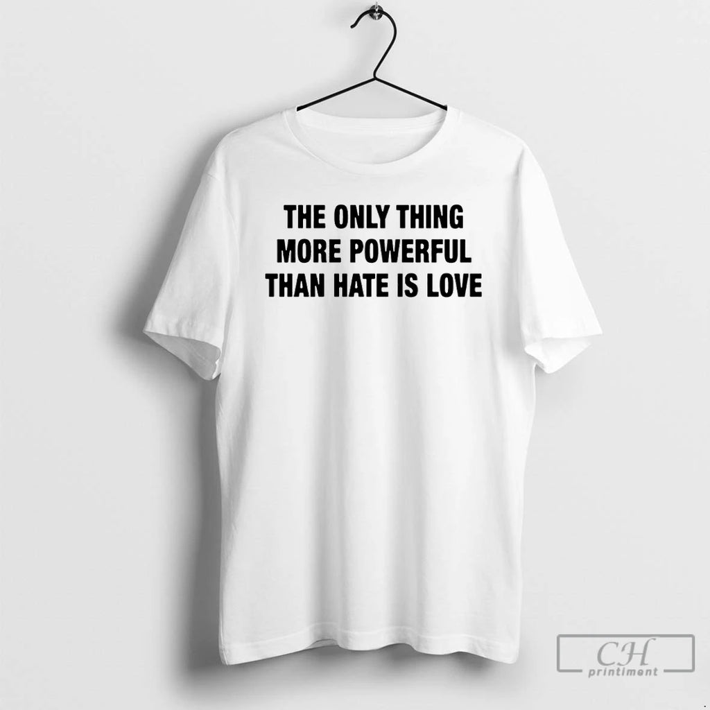 Premium The Only Thing More Powerful Than Hate Is Love T-Shirts, Hoodie, Sweatshirt | PopFlextees.com