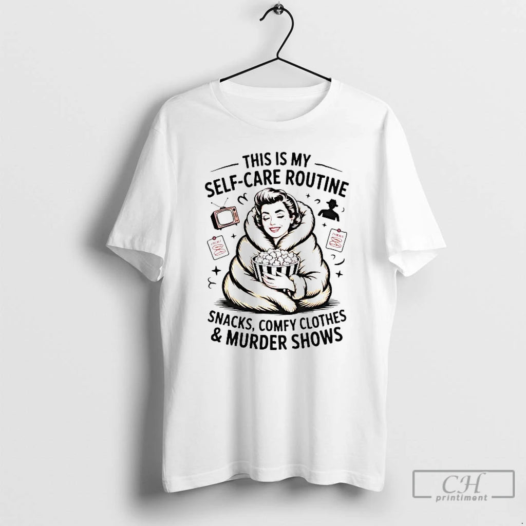Premium This Is My Self Care Routine Snacks Comfy T-Shirts, Hoodie, Sweatshirt | PopFlextees.com