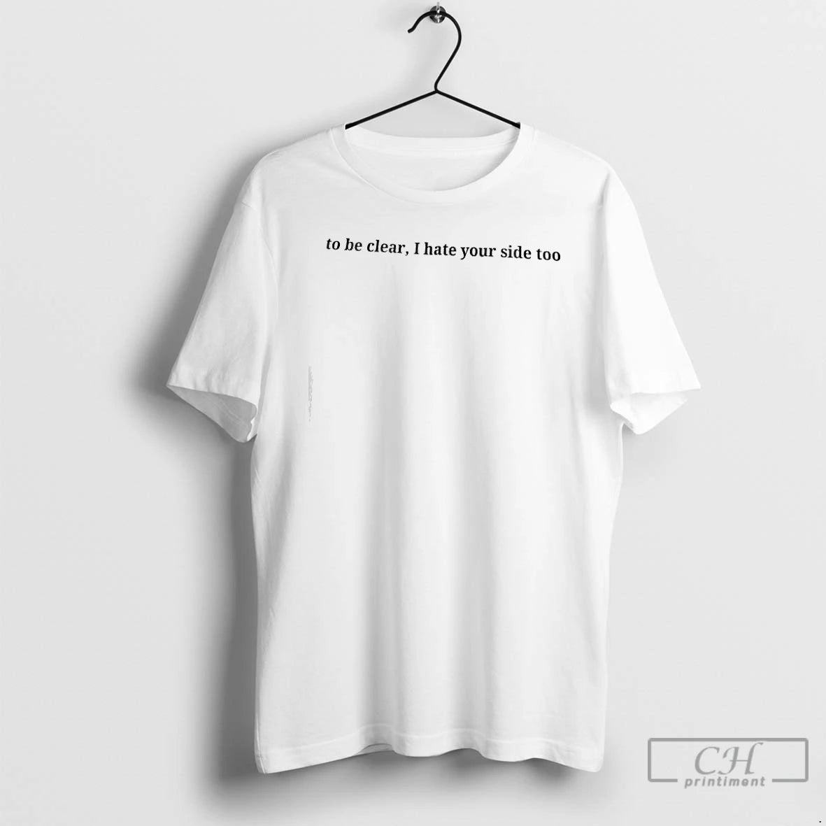 Premium To Be Clear I Hate Your Side Too Text T-Shirts, Hoodie, Sweatshirt | PopFlextees.com