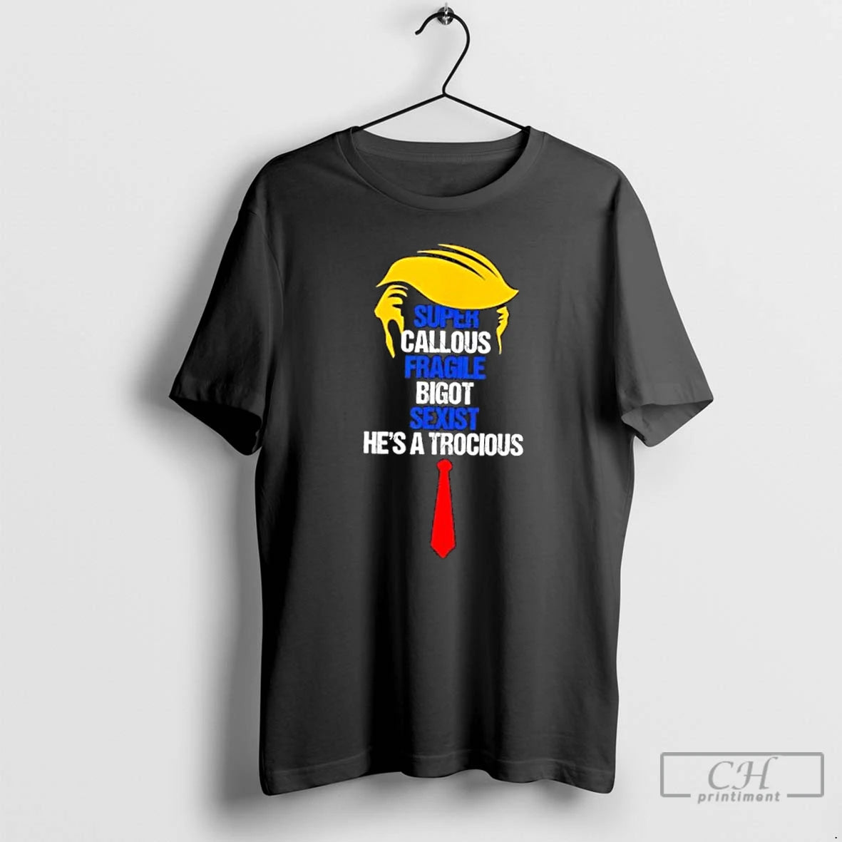 Premium Trump Super Callous Fragile Bigot Sexist Hes A Trocious T-Shirts, Hoodie, Sweatshirt | PopFlextees.com