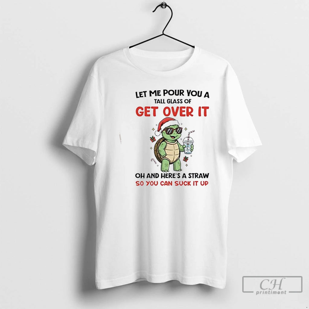 Premium Turtle Let Me Pour You A Tall Glass Of Get Over It Oh And T-Shirts, Hoodie, Sweatshirt | PopFlextees.com